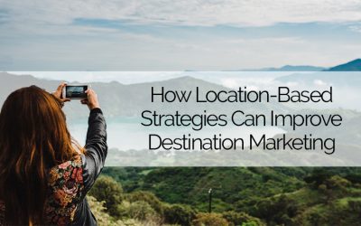 How Location-Based Strategies Can Improve Destination Marketing