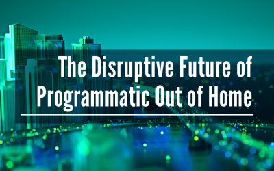 The Disruptive Future of Programmatic Out of Home
