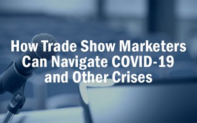 How Trade Show Marketers Can Navigate COVID-19 and Other Crises