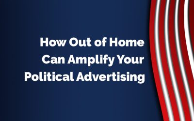 Political Advertising Amplified With Out of Home Advertising