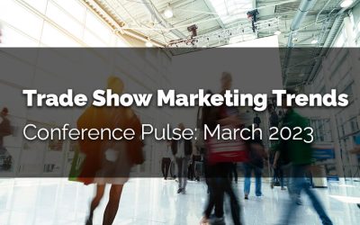 Trade Show Marketing Trends – Conference Pulse March, 2023