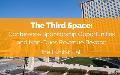 The Third Space: Conference Sponsorship Opportunities and Non-Dues Revenue Beyond the Exhibit Hall